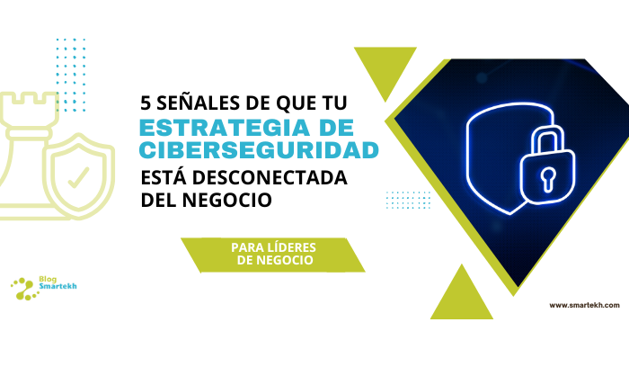 ¿Está tu estrategia de ciberseguridad realmente alineada al negocio? Descúbrelo con estas 5 señales